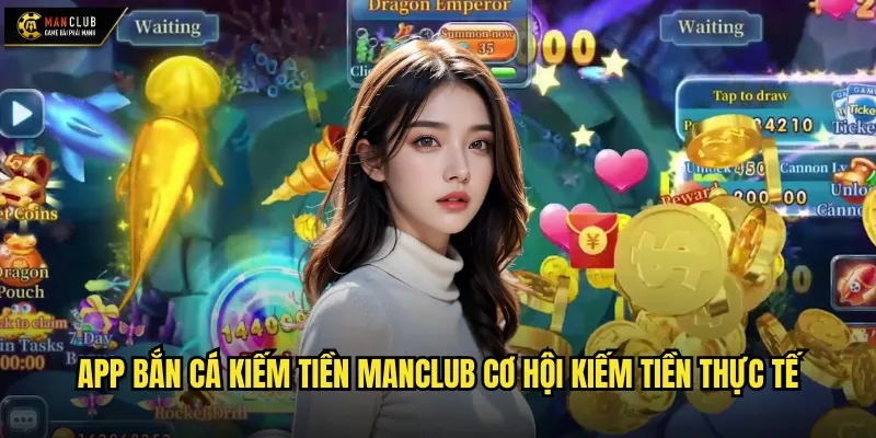 App bắn cá kiếm tiền manclub ứng dụng mobile tạo thu nhập 2 App bắn cá kiếm tiền manclub cơ hội kiếm tiền thực tế